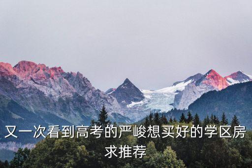 抖音学区房哪个好，孩子要上小学了要买学区房了有没有好点的推荐一下最好是学校