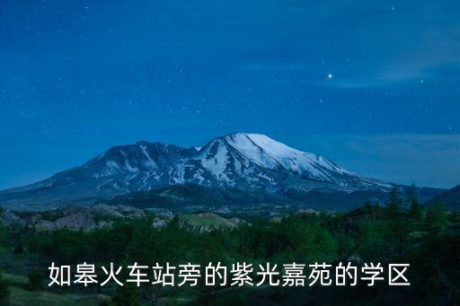 如皋火车站旁的紫光嘉苑的学区