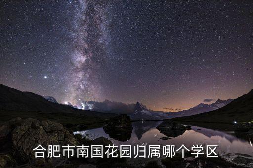 合肥市南国花园归属哪个学区