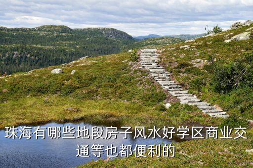 珠海有哪些地段房子风水好学区商业交通等也都便利的