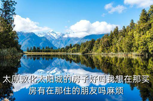 太原敦化太阳城的房子好吗我想在那买房有在那住的朋友吗麻烦