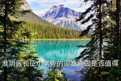淮阴区长征小学旁的迎春嘉园是否值得买