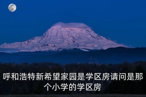 呼和浩特新希望家园是学区房请问是那个小学的学区房