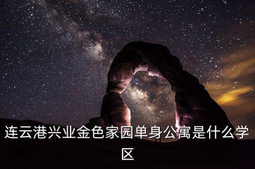 连云港兴业金色家园单身公寓是什么学区