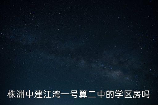 株洲中建江湾一号算二中的学区房吗