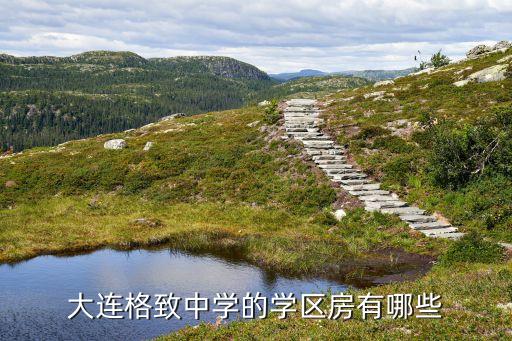大连格致中学的学区房有哪些