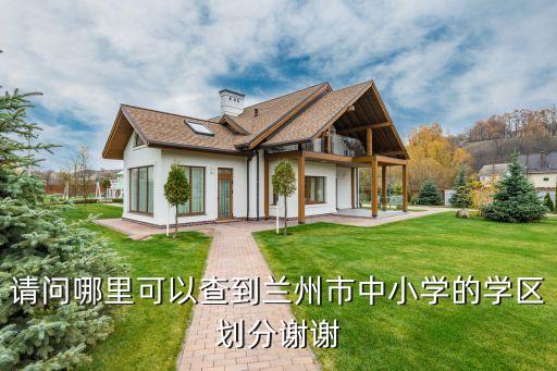 请问哪里可以查到兰州市中小学的学区划分谢谢