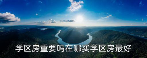 学区房重要吗在哪买学区房最好