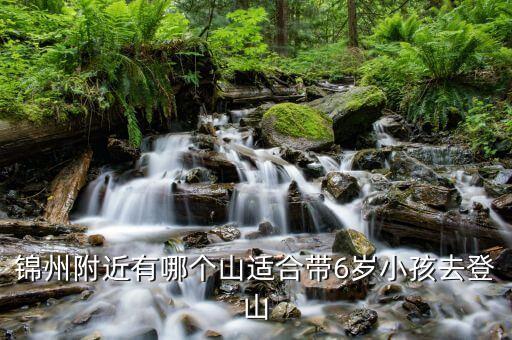 锦州附近有哪个山适合带6岁小孩去登山