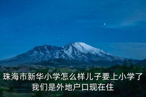 珠海市新华小学怎么样儿子要上小学了我们是外地户口现在住
