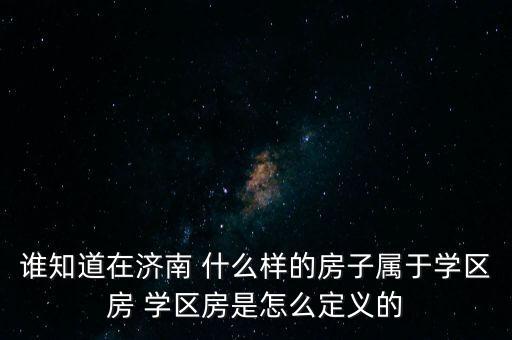 谁知道在济南 什么样的房子属于学区房 学区房是怎么定义的