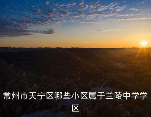 常州市天宁区哪些小区属于兰陵中学学区