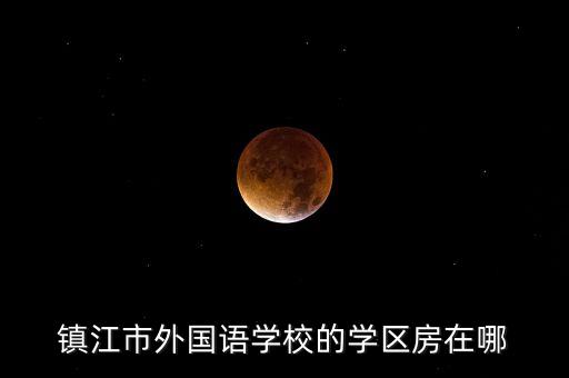 镇江市外国语学校的学区房在哪