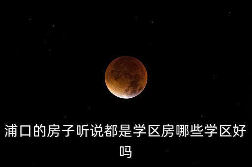 浦口的房子听说都是学区房哪些学区好吗