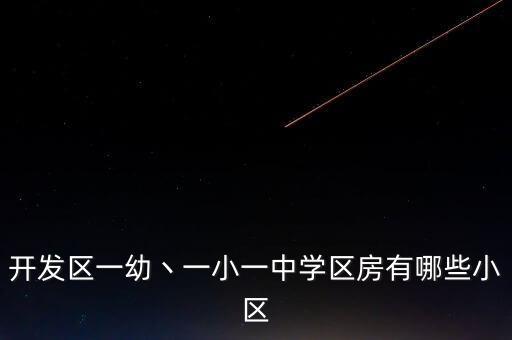 开发区一幼丶一小一中学区房有哪些小区