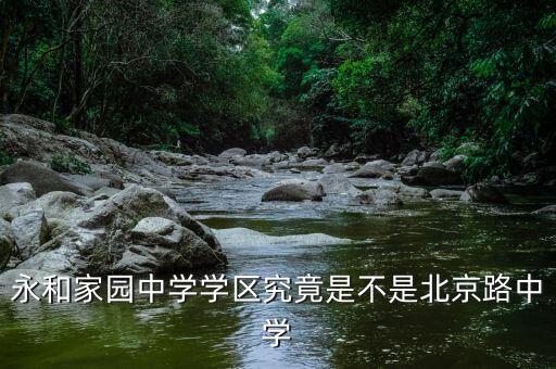 永和家园中学学区究竟是不是北京路中学