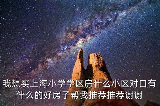 上海学区房哪个房源好，盘点上海全市最热学区房你都知道哪些