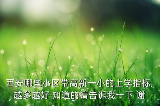 西安哪些小区带高新一小的上学指标 越多越好 知道的请告诉我一下 谢