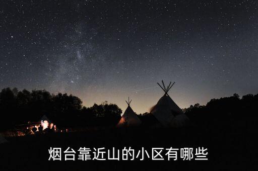 烟台靠近山的小区有哪些