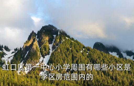 上海虹口学区房有哪些，虹口区第一中心小学周围有哪些小区是学区房范围内的