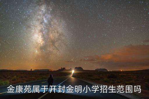 金明小学有哪些学区房，请教开封金明小学涵盖的辖区有哪些我家在南正门归金明小学吗  搜