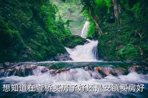 想知道在查桥买房子好还是安镇买房好