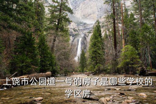上饶市公园道一号的房子是哪些学校的学区房