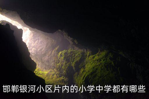 邯郸银河小区片内的小学中学都有哪些