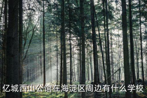 亿城西山公馆在海淀区周边有什么学校