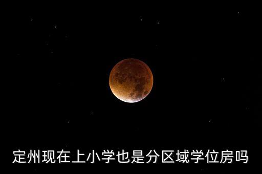 定州学区房有哪些地方，定州现在上小学也是分区域学位房吗