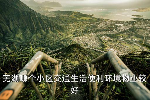 芜湖哪个小区交通生活便利环境物业较好
