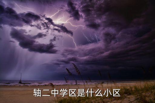 轴二中学区是什么小区