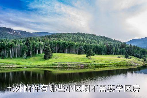 七外附件有哪些小区啊不需要学区房